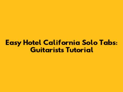 Easy Hotel California Solo Tabs: Guitarists' Tutorial