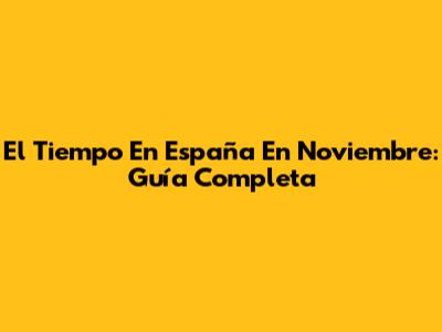 El Tiempo En España En Noviembre: Guía Completa