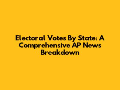 Electoral Votes By State: A Comprehensive AP News Breakdown