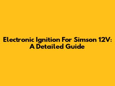 Electronic Ignition For Simson 12V: A Detailed Guide
