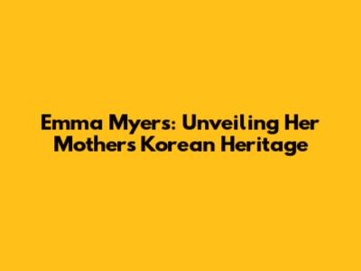 Emma Myers: Unveiling Her Mother's Korean Heritage
