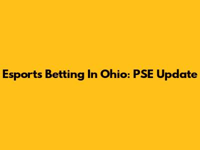 Esports Betting In Ohio: PSE Update