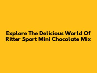 Explore The Delicious World Of Ritter Sport Mini Chocolate Mix