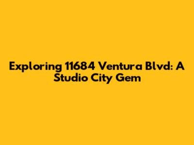 Exploring 11684 Ventura Blvd: A Studio City Gem