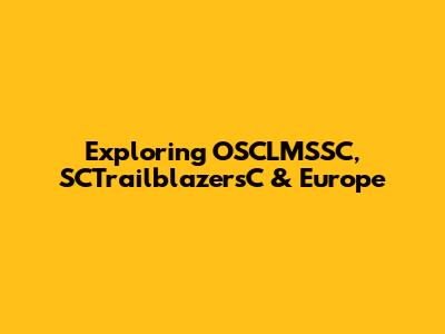 Exploring OSCLMSSC, SCTrailblazersC & Europe