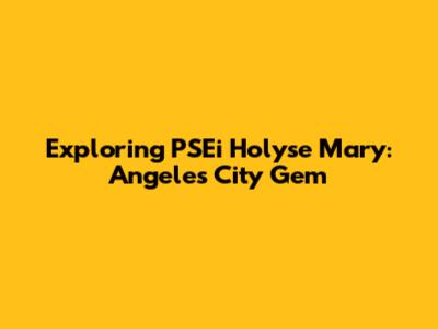 Exploring PSEi Holyse Mary: Angeles City Gem