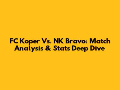 FC Koper Vs. NK Bravo: Match Analysis & Stats Deep Dive