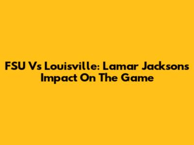 FSU Vs Louisville: Lamar Jackson's Impact On The Game