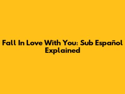 Fall In Love With You: Sub Español Explained