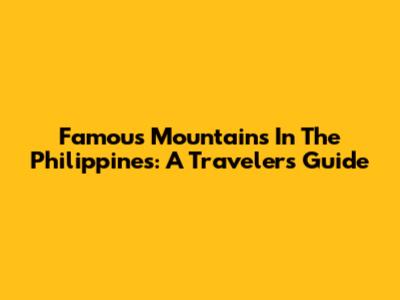 Famous Mountains In The Philippines: A Traveler's Guide
