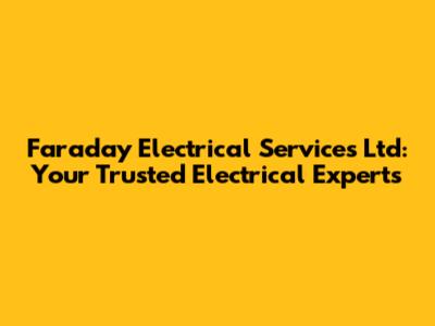 Faraday Electrical Services Ltd: Your Trusted Electrical Experts