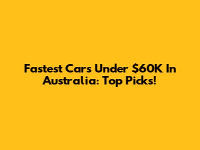 Fastest Cars Under $60K In Australia: Top Picks!