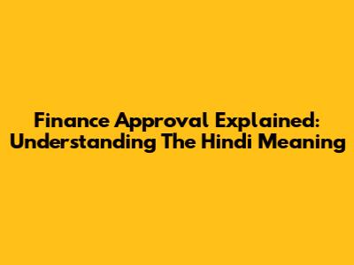 Finance Approval Explained: Understanding The Hindi Meaning
