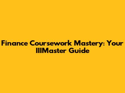 Finance Coursework Mastery: Your IIIMaster Guide