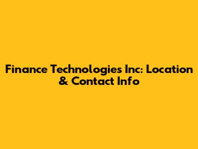 Finance Technologies Inc: Location & Contact Info