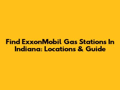 Find ExxonMobil Gas Stations In Indiana: Locations & Guide