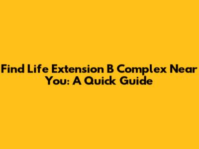 Find Life Extension B Complex Near You: A Quick Guide