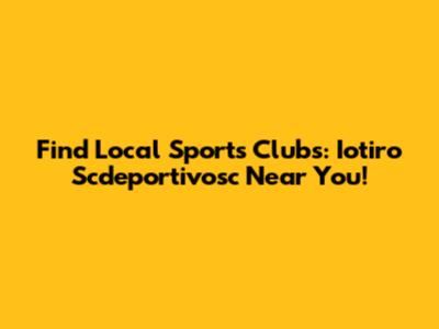 Find Local Sports Clubs: Iotiro Scdeportivosc Near You!