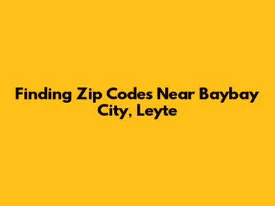 Finding Zip Codes Near Baybay City, Leyte