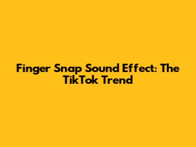 Finger Snap Sound Effect: The TikTok Trend