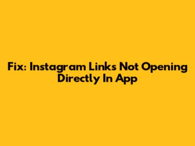Fix: Instagram Links Not Opening Directly In App