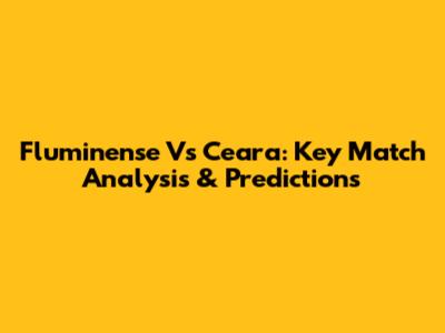 Fluminense Vs Ceara: Key Match Analysis & Predictions