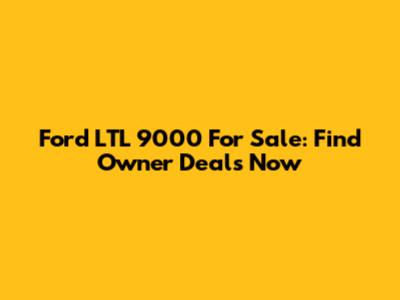 Ford LTL 9000 For Sale: Find Owner Deals Now