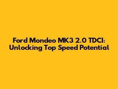 Ford Mondeo MK3 2.0 TDCI: Unlocking Top Speed Potential