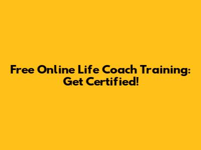 Free Online Life Coach Training: Get Certified!