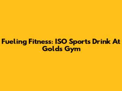 Fueling Fitness: ISO Sports Drink At Gold's Gym