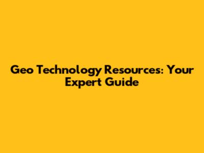 Geo Technology Resources: Your Expert Guide