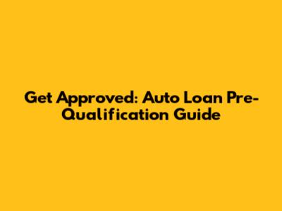 Get Approved: Auto Loan Pre-Qualification Guide