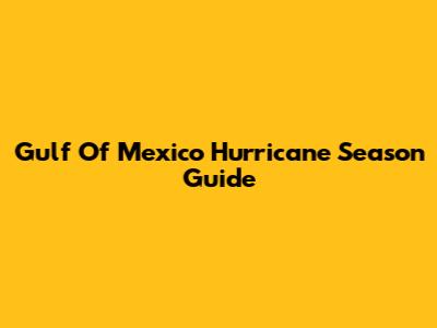 Gulf Of Mexico Hurricane Season Guide