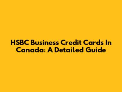 HSBC Business Credit Cards In Canada: A Detailed Guide