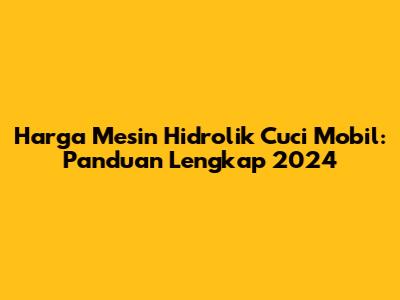 Harga Mesin Hidrolik Cuci Mobil: Panduan Lengkap 2024