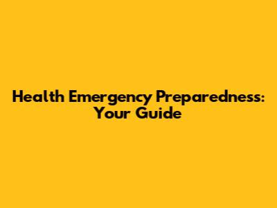 Health Emergency Preparedness: Your Guide