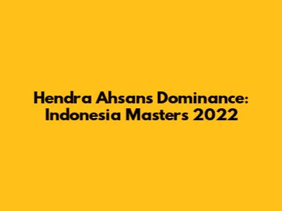 Hendra Ahsan's Dominance: Indonesia Masters 2022