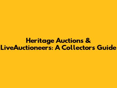 Heritage Auctions & LiveAuctioneers: A Collector's Guide