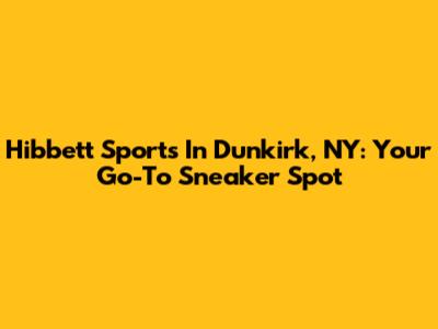 Hibbett Sports In Dunkirk, NY: Your Go-To Sneaker Spot