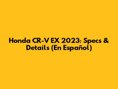 Honda CR-V EX 2023: Specs & Details (En Español)