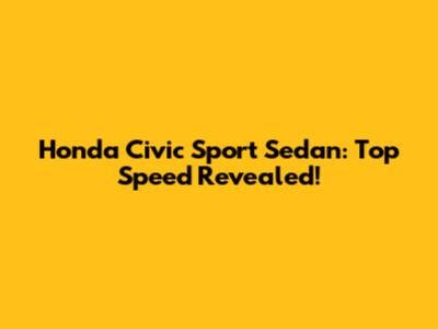 Honda Civic Sport Sedan: Top Speed Revealed!