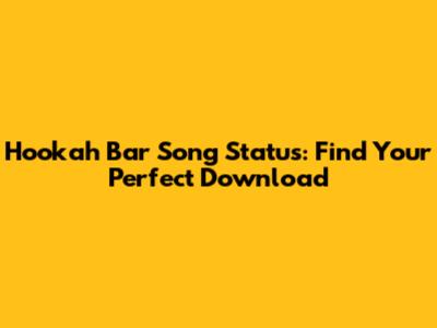Hookah Bar Song Status: Find Your Perfect Download