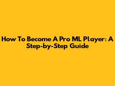How To Become A Pro ML Player: A Step-by-Step Guide