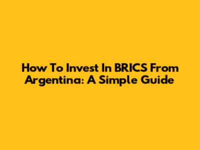 How To Invest In BRICS From Argentina: A Simple Guide