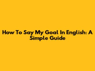 How To Say "My Goal" In English: A Simple Guide