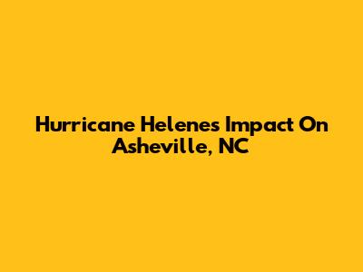 Hurricane Helene's Impact On Asheville, NC