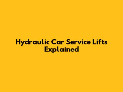 Hydraulic Car Service Lifts Explained