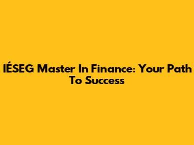 IÉSEG Master In Finance: Your Path To Success