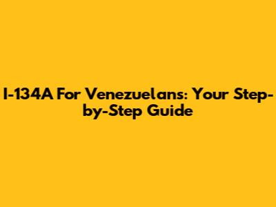 I-134A For Venezuelans: Your Step-by-Step Guide