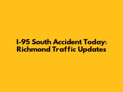 I-95 South Accident Today: Richmond Traffic Updates
